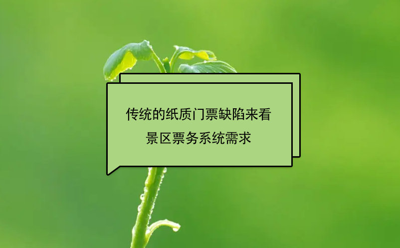 从传统的纸质门票缺陷来看，景区为什么要使用电子门票管理系统？