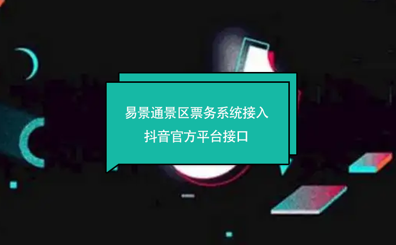 易景通景区票务系统接入抖音官方平台接口