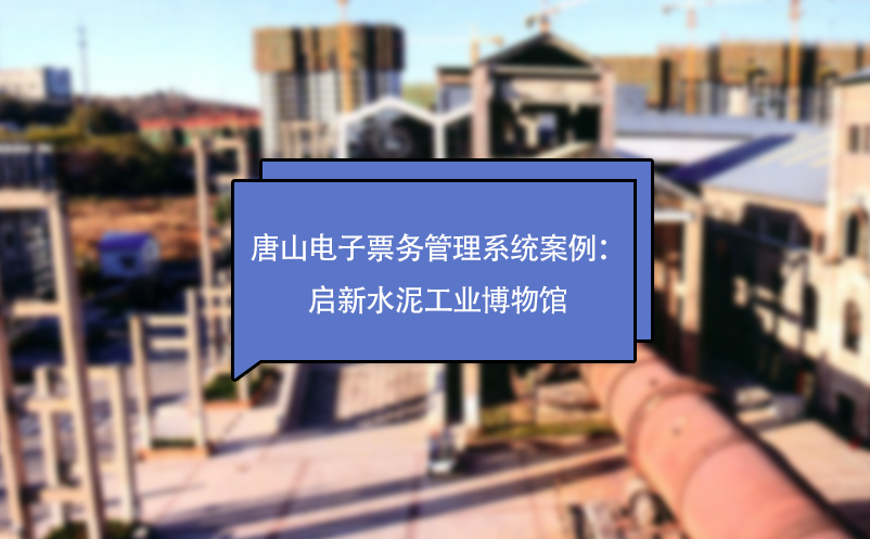 唐山电子票务管理系统案例：启新水泥工业博物馆