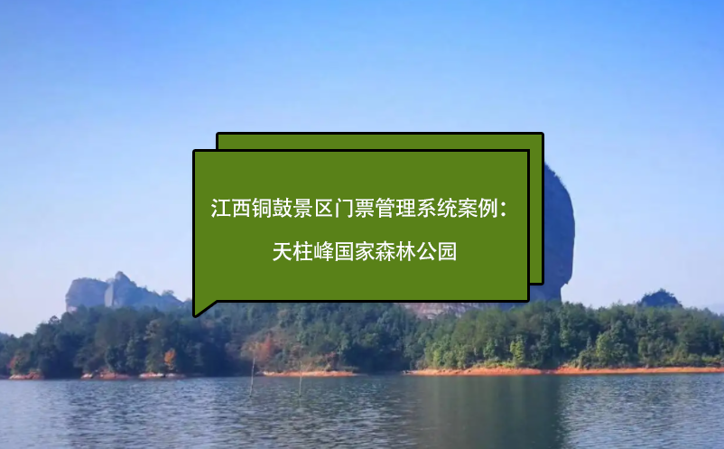 江西铜鼓景区门票管理系统案例：天柱峰森林公园、毛泽东化险福地