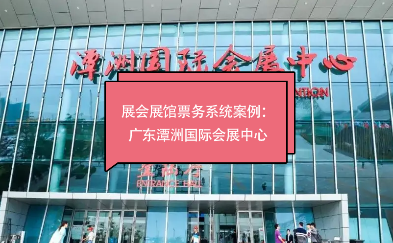 展会展馆票务系统案例：广东潭洲国际会展中心
