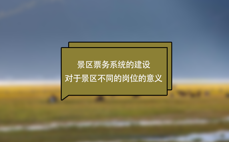 从景区运营管理、售票、检票几方面来聊聊电子票务系统应用的意义