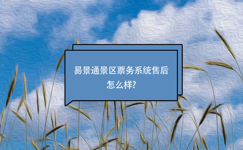 易景通景区票务系统售后怎么样? 