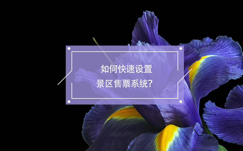 如何快速设置景区售票系统？