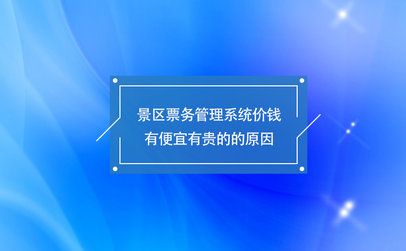 景区票务管理系统价钱有便宜有贵的的原因