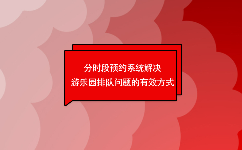 分时段预约系统解决游乐园排队问题的有效方式