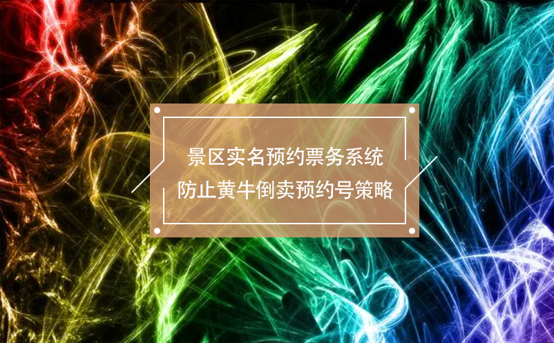 景区实名预约票务系统防止黄牛倒卖预约号策略