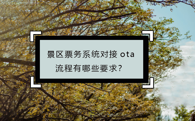 景区票务系统对接ota流程有哪些要求？