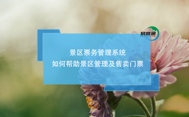 景区票务管理系统如何帮助景区管理及售卖门票？