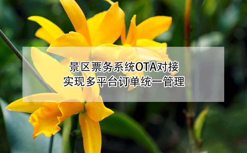 景区票务系统OTA对接：实现多平台订单统一管理 