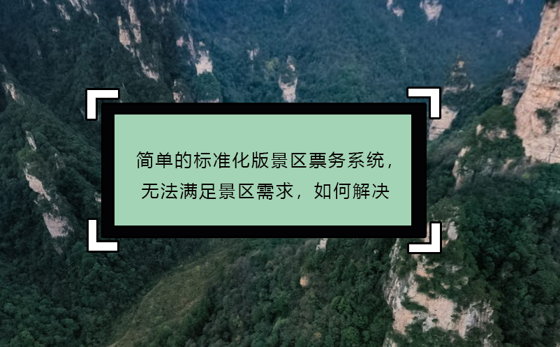 简单的标准化版景区票务系统，无法满足景区需求，如何解决