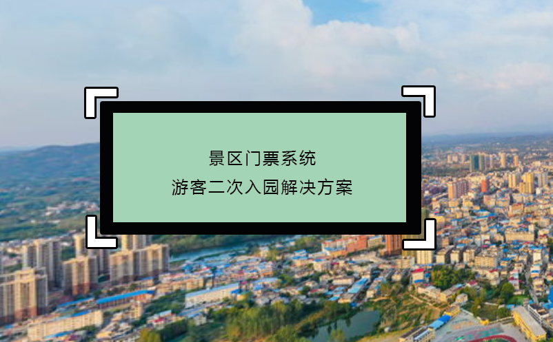 景区门票系统游客二次入园解决方案