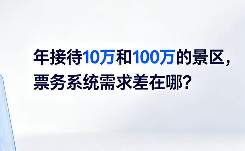年接待10万和100万的景区，票务系统需求差在哪？ 
